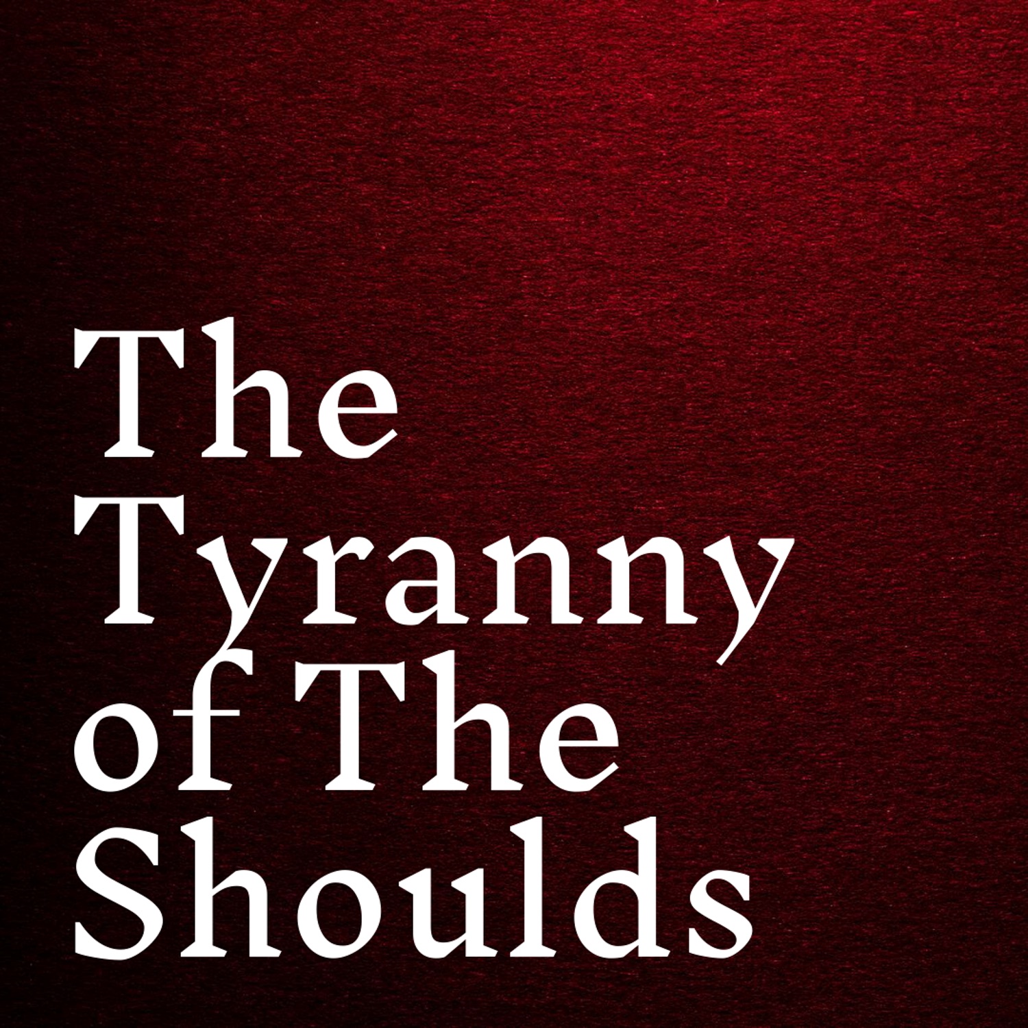 The Tyranny of The Shoulds